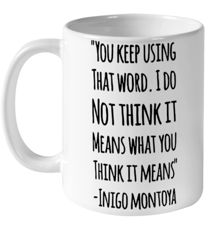 You keep using that word. I don't think it means what you think it means Ceramic Mug 11oz