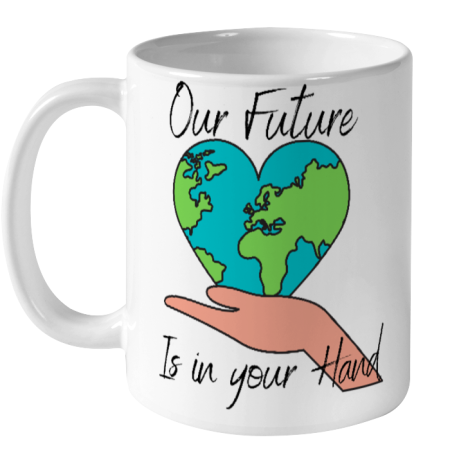 Our Future Is In Your Hand Heart Save The Earth  Earth Day Ceramic Mug 11oz