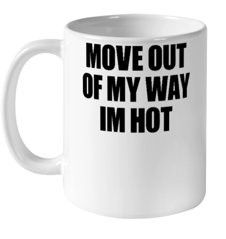 Move Out Of My Way Im Hot Ceramic Mug 11oz