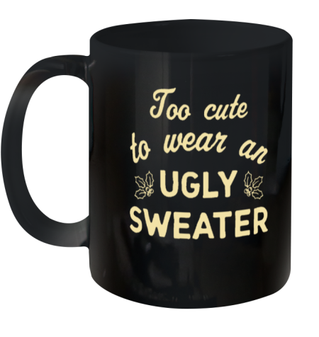 Too Cute To Wear An Ugly Sweater Ceramic Mug 11oz