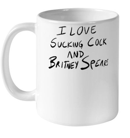 I Love Sucking Cock And Britney Spears Ceramic Mug 11oz