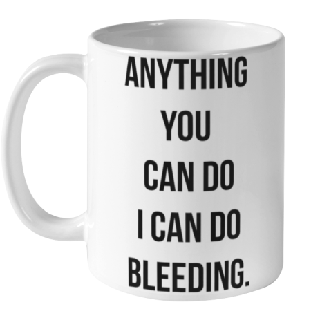 Anything You Can Do I Can Do Bleeding Feminist Girl Power Ceramic Mug 11oz